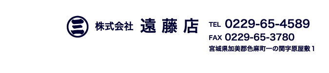 株式会社遠藤店　TEL0229-65-4589FAX0229-65-3780　宮城県加美郡色麻町一の関字原屋敷１